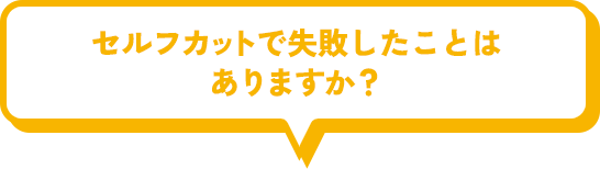 セルフカットで失敗したことはありますか？