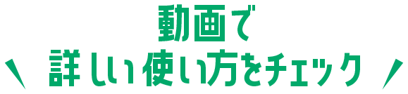 動画で詳しい使い方をチェック