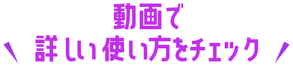 動画で詳しい使い方をチェック
