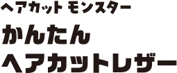 ヘアカット モンスター かんたん ヘアカットレザー