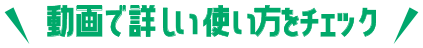 動画で詳しい使い方をチェック